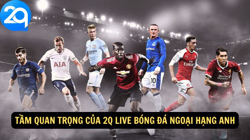 Tầm quan trọng của 2q live bóng đá ngoại hạng Anh