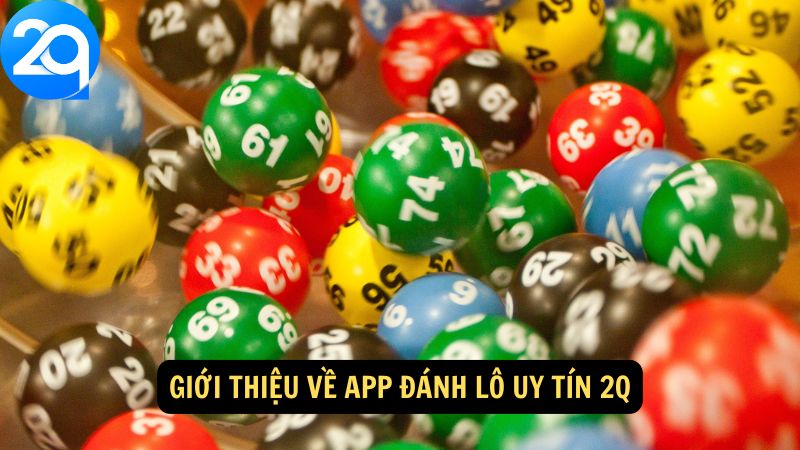 Giới thiệu về app đánh lô uy tín 2Q