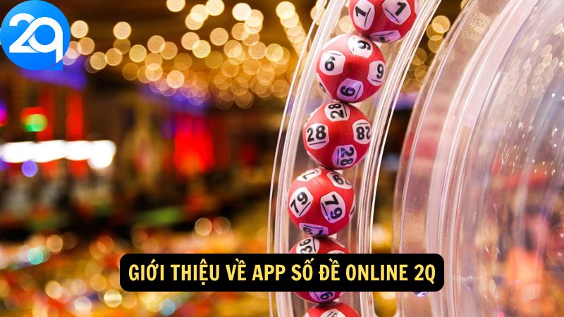 Giới thiệu về app số đề online 2Q