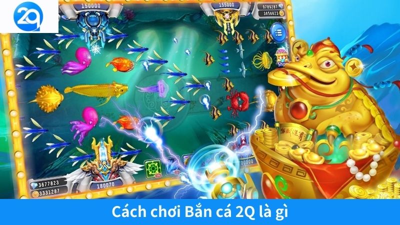 Cách chơi Bắn cá 2Q là gì