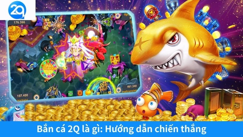 Bắn cá 2Q là gì: Hướng dẫn chiến thắng 