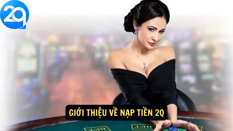 Giới thiệu về nạp tiền 2q