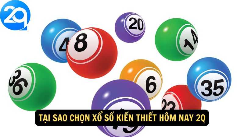 Tại sao chọn xổ số kiến thiết hôm nay 2Q